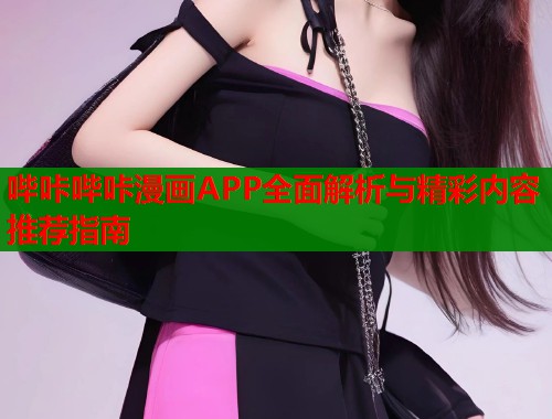 哔咔哔咔漫画APP全面解析与精彩内容推荐指南