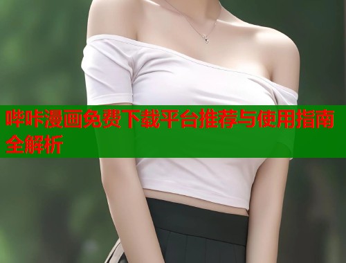 哔咔漫画免费下载平台推荐与使用指南全解析