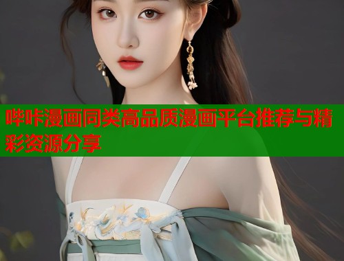 哔咔漫画同类高品质漫画平台推荐与精彩资源分享 哔咔漫画同类高品质漫画平台推荐与精彩资源分享