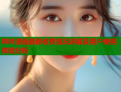 哔咔漫画最新收费情况详解及用户使用体验分析