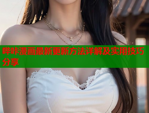 哔咔漫画最新更新方法详解及实用技巧分享